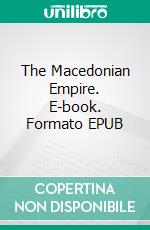 The Macedonian Empire. E-book. Formato Mobipocket ebook di Arthur Curteis