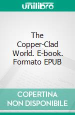 The Copper-Clad World. E-book. Formato EPUB ebook di Harl Vincent