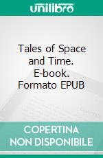 Tales of Space and Time. E-book. Formato EPUB ebook