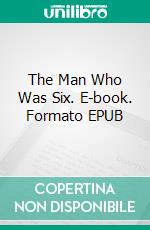 The Man Who Was Six. E-book. Formato EPUB ebook