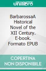 BarbarossaA Historical Novel of the XII Century. E-book. Formato EPUB ebook