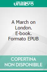 A March on London. E-book. Formato EPUB ebook di G.a. Henty