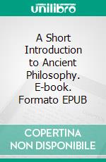 A Short Introduction to Ancient Philosophy. E-book. Formato EPUB ebook di John Lord