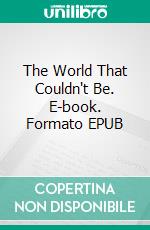 The World That Couldn't Be. E-book. Formato EPUB ebook