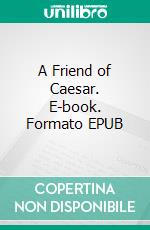 A Friend of Caesar. E-book. Formato EPUB ebook