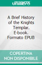 A Brief History of the Knights Templar. E-book. Formato Mobipocket ebook di James Burnes