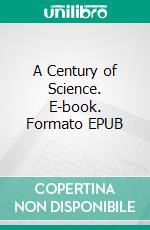 A Century of Science. E-book. Formato EPUB ebook di John Fiske