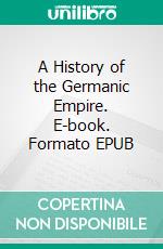 A History of the Germanic Empire. E-book. Formato Mobipocket ebook di S.A. Dunham