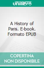 A History of Paris. E-book. Formato Mobipocket ebook di Thomas Okey