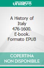 A History of Italy 476-1600. E-book. Formato EPUB ebook di Henry Sedgwick