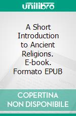 A Short Introduction to Ancient Religions. E-book. Formato EPUB ebook di John Lord