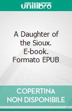 A Daughter of the Sioux. E-book. Formato Mobipocket ebook di Charles King