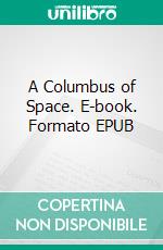 A Columbus of Space. E-book. Formato EPUB ebook di Garrett Serviss