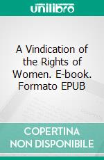 A Vindication of the Rights of Women. E-book. Formato EPUB ebook