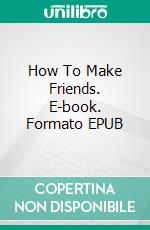 How To Make Friends. E-book. Formato EPUB ebook di Jim Harmon