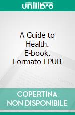 A Guide to Health. E-book. Formato EPUB ebook di Mahatma Gandhi