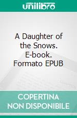 A Daughter of the Snows. E-book. Formato EPUB ebook