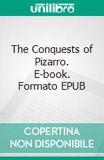 The Conquests of Pizarro. E-book. Formato EPUB ebook