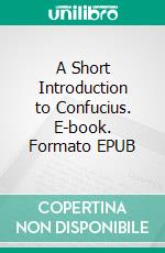 A Short Introduction to Confucius. E-book. Formato Mobipocket ebook di John Lord