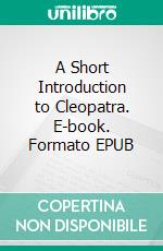 A Short Introduction to Cleopatra. E-book. Formato Mobipocket ebook di John Lord