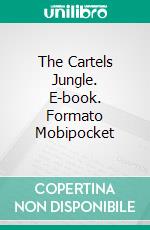 The Cartels Jungle. E-book. Formato EPUB ebook di Irving Cox