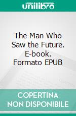 The Man Who Saw the Future. E-book. Formato Mobipocket ebook di Edmond Hamilton