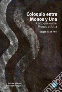 Coloquio entre Monos y Una/Colloque entre Monos et Una. E-book. Formato PDF ebook di Edgar Allan Poe