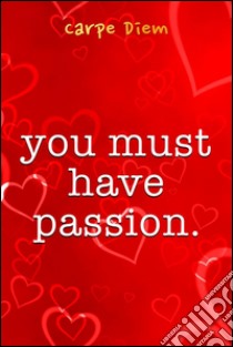 You must have passion. E-book. Formato Mobipocket ebook di Carpe Diem