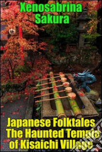 Japanese Folktales The Haunted Temple of Kisaichi Village. E-book. Formato Mobipocket ebook di Xenosabrina Sakura
