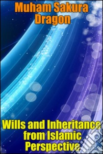 Wills and inheritance from islamic perspective. E-book. Formato Mobipocket ebook di Muham Sakura Dragon