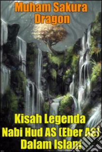 Kisah Legenda Nabi Hud AS (Eber AS) Dalam Islam. E-book. Formato EPUB ebook di Muham Sakura Dragon