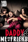 Daddy Me and My Friend (Taboo Incest Daddy Daughter MFF Threesome Anal XXX Forbidden Erotica). E-book. Formato EPUB ebook di Taboo Inc.