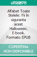 Alfabet Toate Stelele: Fii în siguranta acest Halloween. E-book. Formato Mobipocket ebook di Scott Gordon