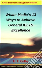 Wham Media’s 13 Ways to Achieve General IELTS Excellence. E-book. Formato EPUB ebook