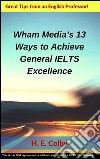 Wham Media’s 13 Ways to Achieve General IELTS Excellence. E-book. Formato EPUB ebook