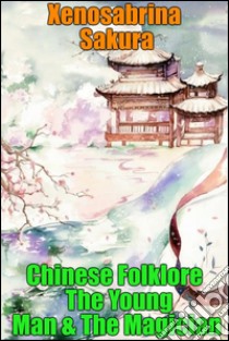 Chinese Folklore The Young Man & The Magician. E-book. Formato Mobipocket ebook di Xenosabrina Sakura