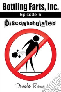 Bottling Farts, Inc. - Episode 5: Discombobulated. E-book. Formato EPUB ebook di Donald Rump