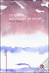 Le sphinx qui n'a pas de secret. E-book. Formato PDF ebook di Oscar Wilde