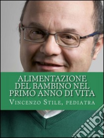 Alimentazione del bambino nel primo anno di vita. Impariamo a costruire insieme una dieta sana per i vostri bambini.. E-book. Formato Mobipocket ebook di Vincenzo Stile