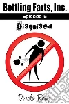 Bottling Farts, Inc. - Episode 6: Disguised. E-book. Formato Mobipocket ebook di Donald Rump