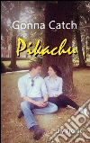 Gonna catch Pikachu. E-book. Formato Mobipocket ebook di Lily Frank
