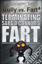 Bully vs. Fart 4: Terminating Sara O&apos;Connor&apos;s Fart. E-book. Formato EPUB ebook