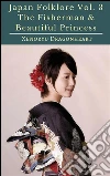 Japan Folklore Vol. 3 The Fisherman & Beautiful Princess. E-book. Formato Mobipocket ebook di Xenoryu Dragonheart