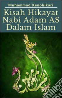 Kisah Hikayat Nabi Adam AS Dalam Islam. E-book. Formato Mobipocket ebook di Muhammad Xenohikari