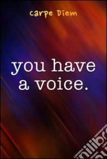 You Have A Voice. E-book. Formato Mobipocket ebook di Carpe Diem