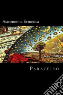 Astronomia Ermetica. E-book. Formato PDF ebook di Paracelso Theophrastus Bombastus Von Hohenheim