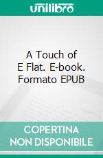 A Touch of E Flat. E-book. Formato EPUB ebook di Joe Gibson