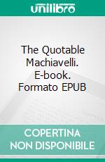 The Quotable Machiavelli. E-book. Formato Mobipocket ebook