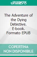 The Adventure of the Dying Detective. E-book. Formato EPUB ebook