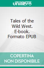 Tales of the Wild West. E-book. Formato Mobipocket ebook di Robert E. Howard